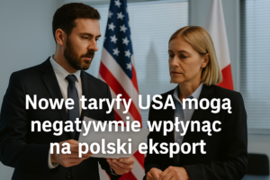 Polska traci rynek w USA przez taryfy celne administracji rządu USA